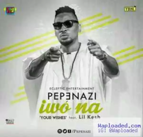 Pepenazi - Iwo Na ft. Lil Kesh